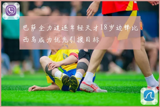巴萨全力追逐年轻天才18岁边锋比西乌成为优先引援目标