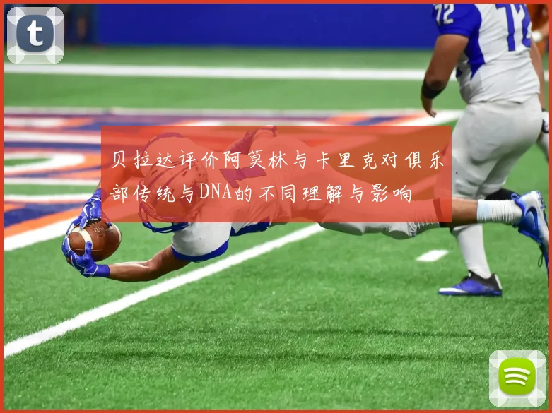 贝拉达评价阿莫林与卡里克对俱乐部传统与DNA的不同理解与影响